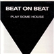 Beat On Beat - Play Some House